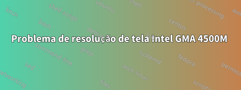 Problema de resolução de tela Intel GMA 4500M