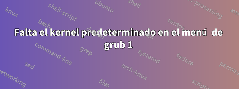 Falta el kernel predeterminado en el menú de grub 1