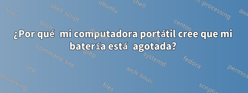 ¿Por qué mi computadora portátil cree que mi batería está agotada?