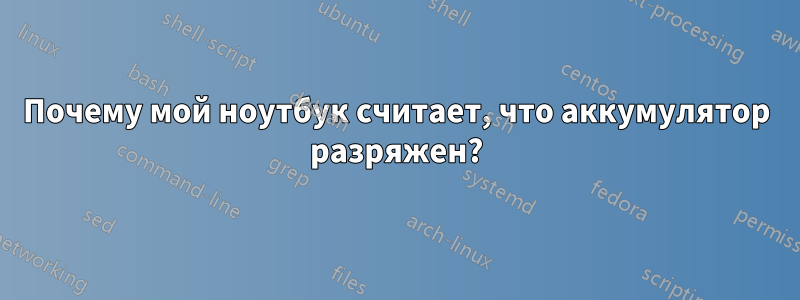 Почему мой ноутбук считает, что аккумулятор разряжен?