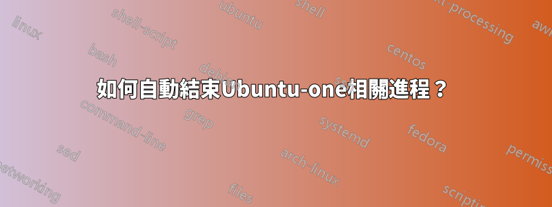 如何自動結束Ubuntu-one相關進程？