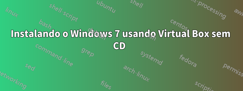 Instalando o Windows 7 usando Virtual Box sem CD 