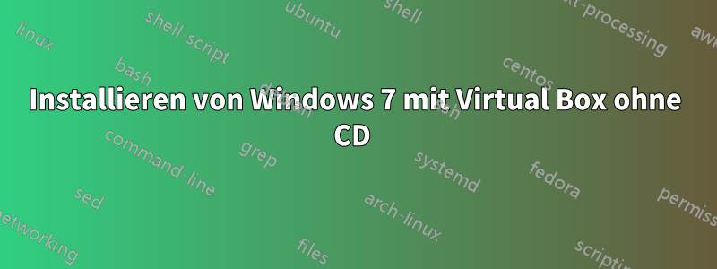 Installieren von Windows 7 mit Virtual Box ohne CD 