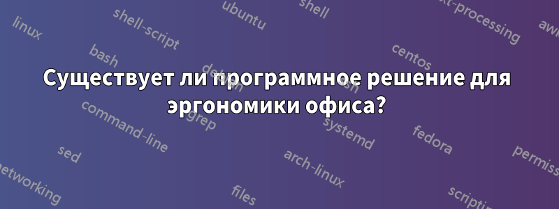 Существует ли программное решение для эргономики офиса?