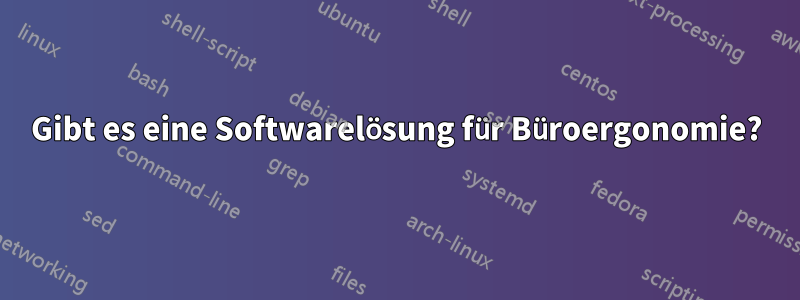 Gibt es eine Softwarelösung für Büroergonomie?