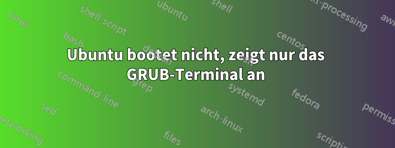 Ubuntu bootet nicht, zeigt nur das GRUB-Terminal an