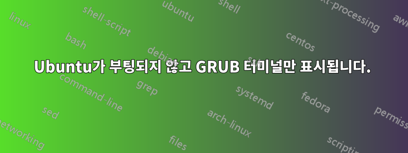 Ubuntu가 부팅되지 않고 GRUB 터미널만 표시됩니다.