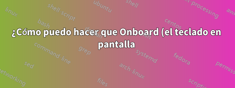 ¿Cómo puedo hacer que Onboard (el teclado en pantalla) deje de iniciarse cada vez que inicio sesión?