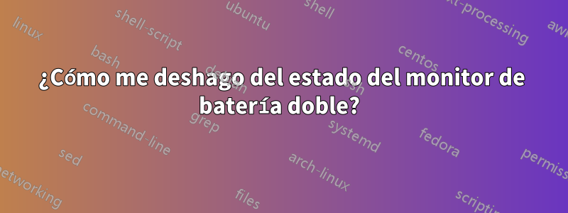 ¿Cómo me deshago del estado del monitor de batería doble? 