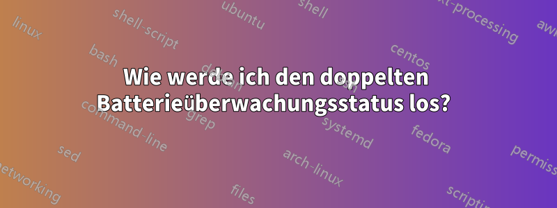 Wie werde ich den doppelten Batterieüberwachungsstatus los? 