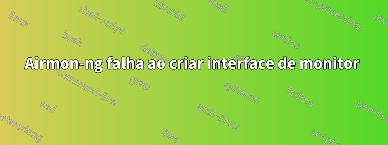 Airmon-ng falha ao criar interface de monitor