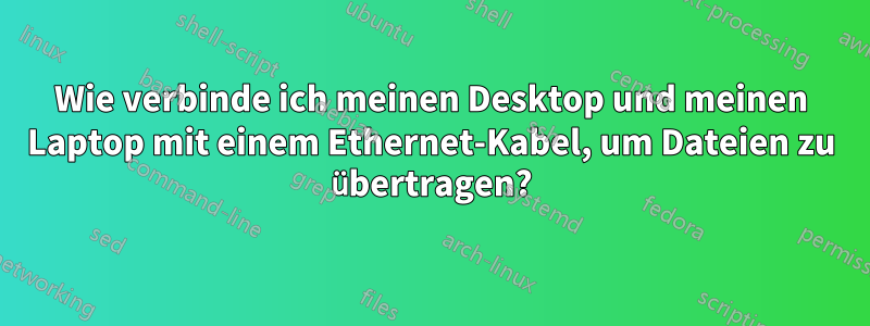 Wie verbinde ich meinen Desktop und meinen Laptop mit einem Ethernet-Kabel, um Dateien zu übertragen?