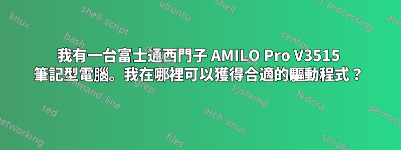 我有一台富士通西門子 AMILO Pro V3515 筆記型電腦。我在哪裡可以獲得合適的驅動程式？