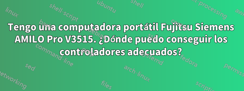 Tengo una computadora portátil Fujitsu Siemens AMILO Pro V3515. ¿Dónde puedo conseguir los controladores adecuados?