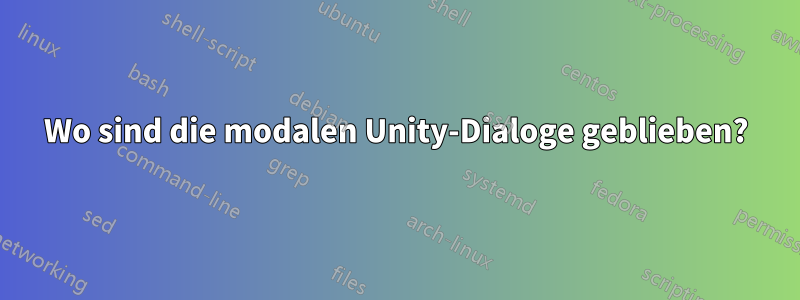 Wo sind die modalen Unity-Dialoge geblieben?