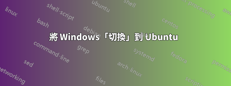 將 Windows「切換」到 Ubuntu 