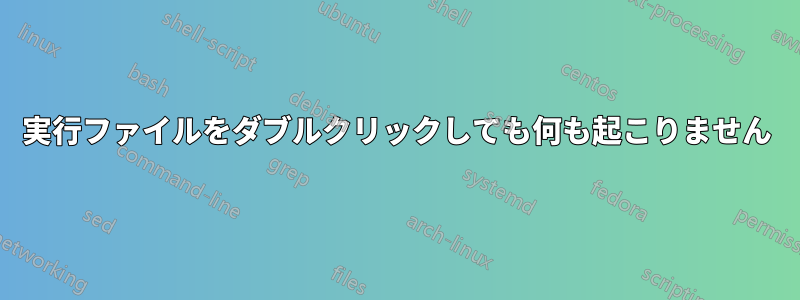 実行ファイルをダブルクリックしても何も起こりません