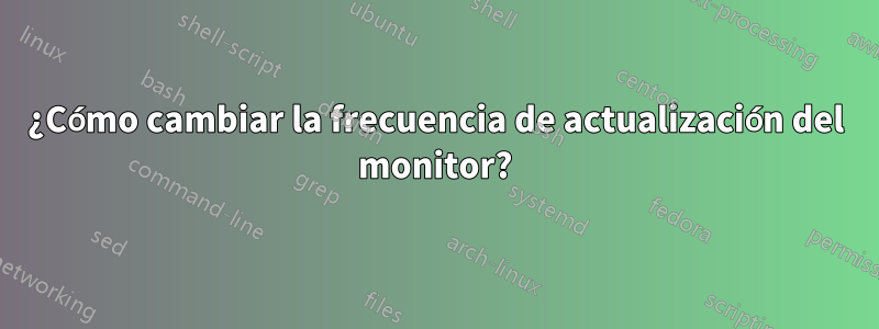 ¿Cómo cambiar la frecuencia de actualización del monitor?