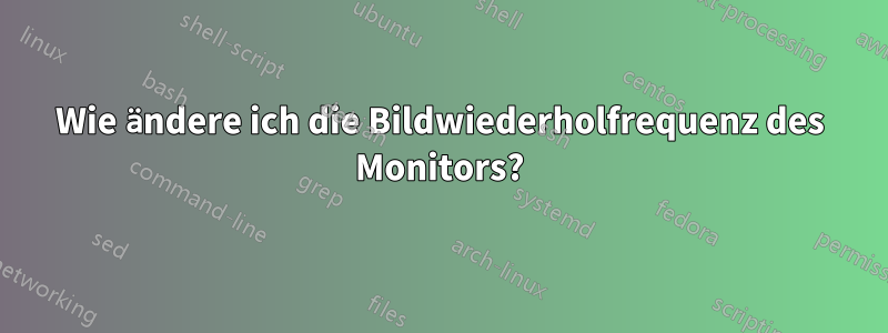 Wie ändere ich die Bildwiederholfrequenz des Monitors?