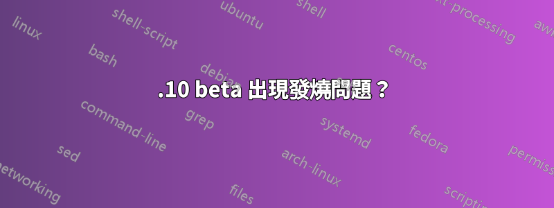 11.10 beta 出現發燒問題？