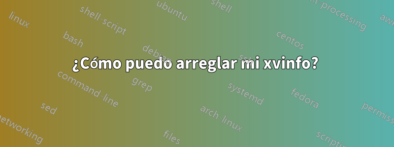 ¿Cómo puedo arreglar mi xvinfo?