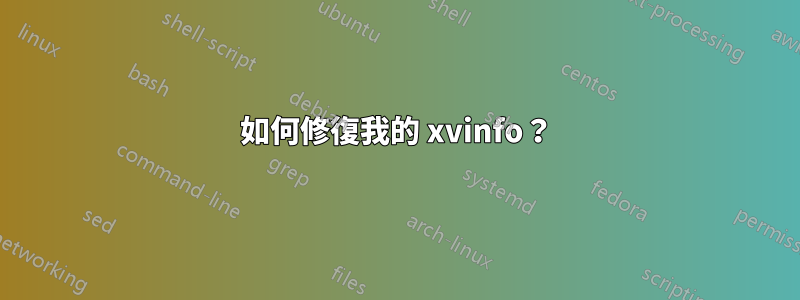 如何修復我的 xvinfo？