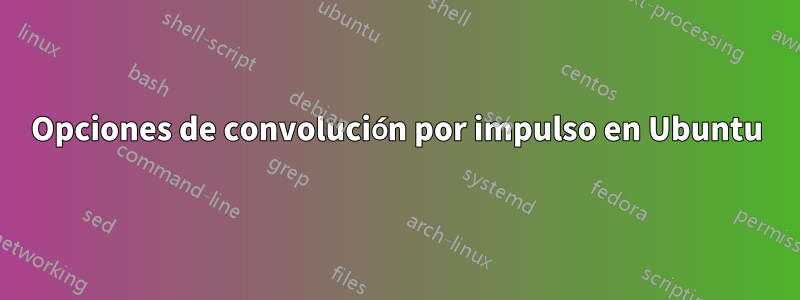 Opciones de convolución por impulso en Ubuntu