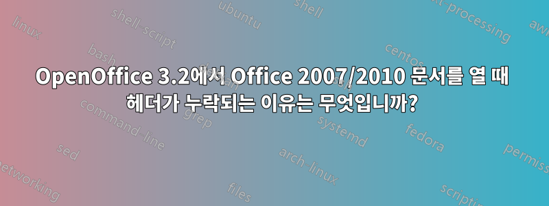 OpenOffice 3.2에서 Office 2007/2010 문서를 열 때 헤더가 누락되는 이유는 무엇입니까?