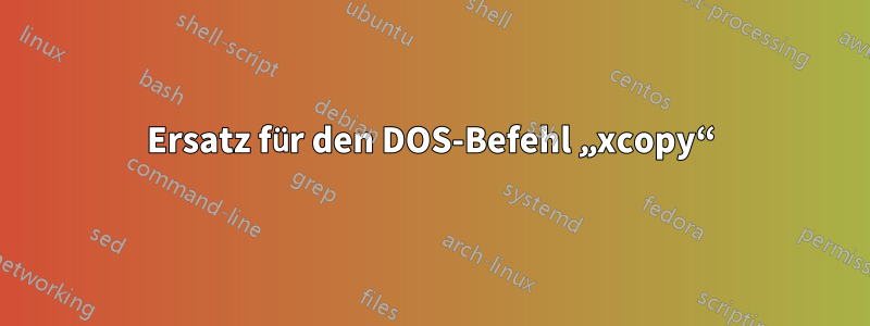 Ersatz für den DOS-Befehl „xcopy“