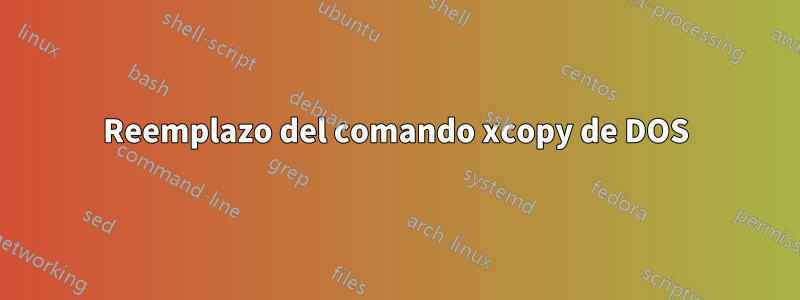 Reemplazo del comando xcopy de DOS