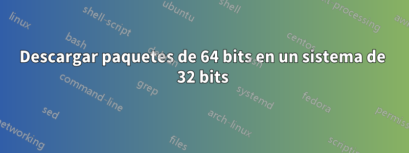 Descargar paquetes de 64 bits en un sistema de 32 bits