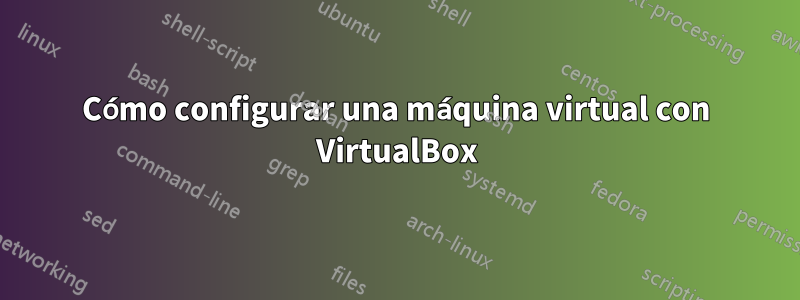 Cómo configurar una máquina virtual con VirtualBox