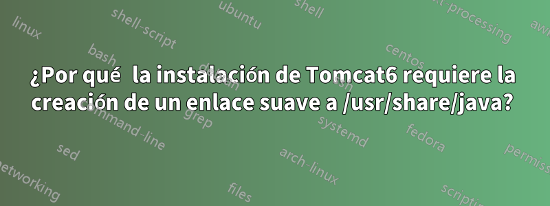 ¿Por qué la instalación de Tomcat6 requiere la creación de un enlace suave a /usr/share/java?