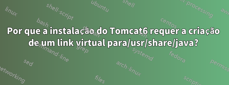 Por que a instalação do Tomcat6 requer a criação de um link virtual para/usr/share/java?