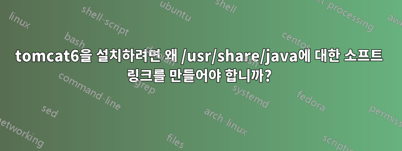 tomcat6을 설치하려면 왜 /usr/share/java에 대한 소프트 링크를 만들어야 합니까?