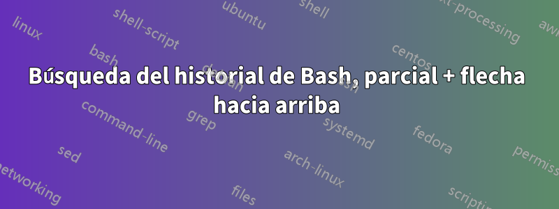 Búsqueda del historial de Bash, parcial + flecha hacia arriba