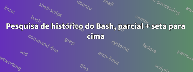 Pesquisa de histórico do Bash, parcial + seta para cima