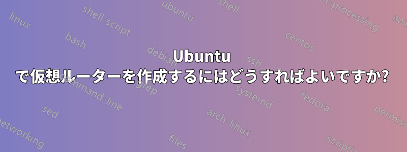 Ubuntu で仮想ルーターを作成するにはどうすればよいですか?