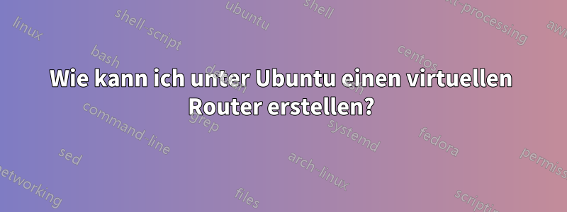 Wie kann ich unter Ubuntu einen virtuellen Router erstellen?