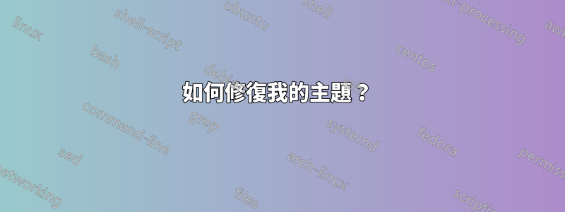 如何修復我的主題？ 