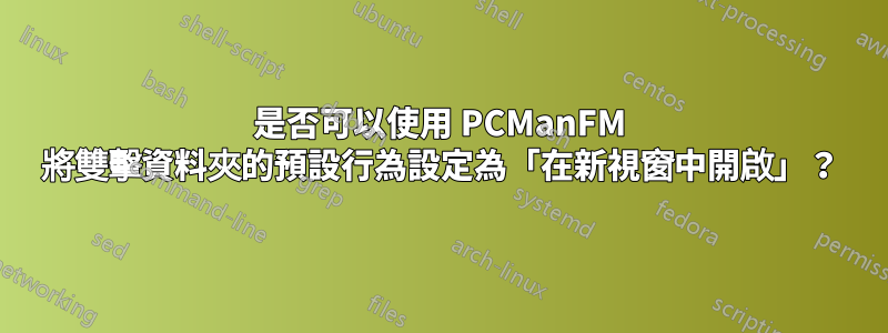 是否可以使用 PCManFM 將雙擊資料夾的預設行為設定為「在新視窗中開啟」？