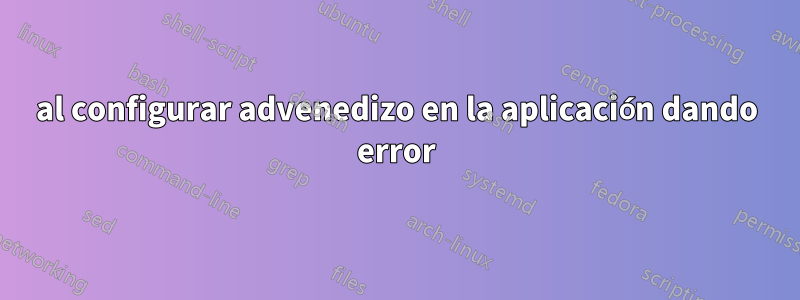 al configurar advenedizo en la aplicación dando error