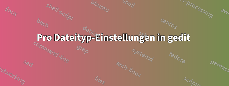 Pro Dateityp-Einstellungen in gedit