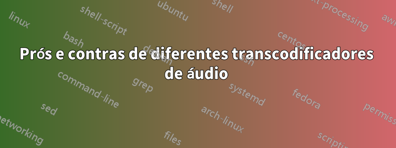 Prós e contras de diferentes transcodificadores de áudio