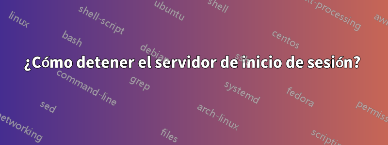 ¿Cómo detener el servidor de inicio de sesión?