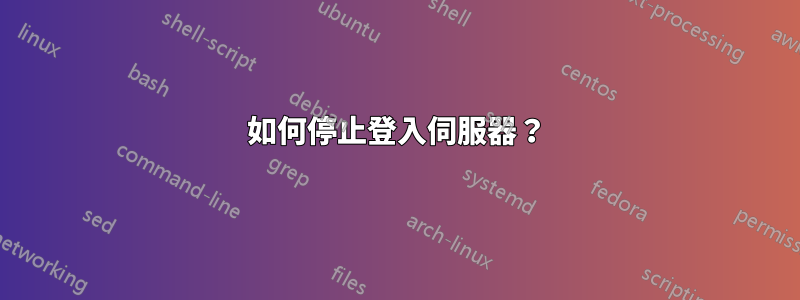 如何停止登入伺服器？