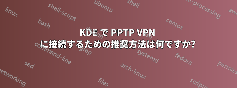 KDE で PPTP VPN に接続するための推奨方法は何ですか?