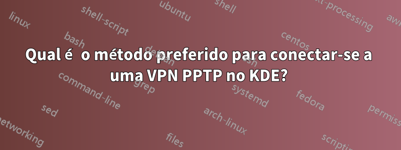 Qual é o método preferido para conectar-se a uma VPN PPTP no KDE?