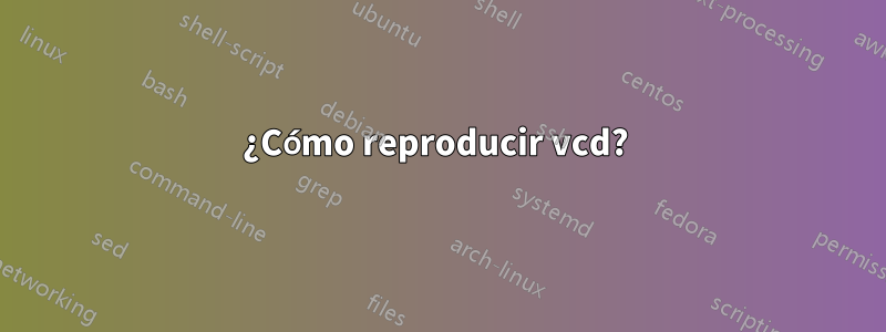 ¿Cómo reproducir vcd? 