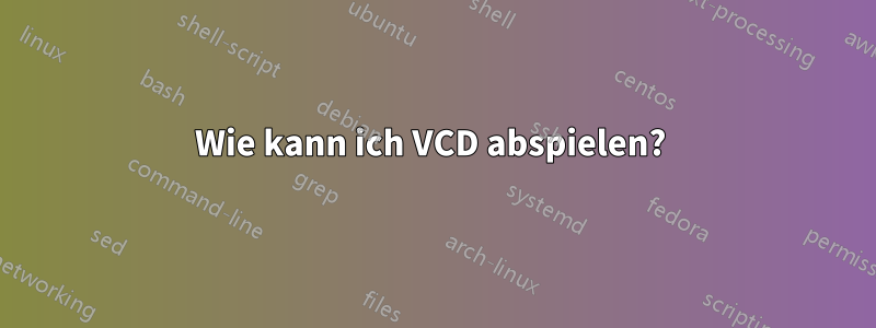 Wie kann ich VCD abspielen? 